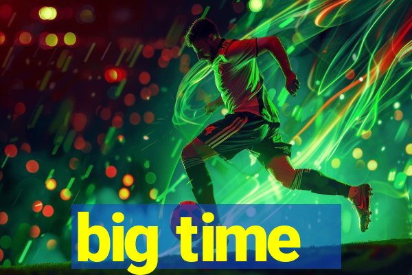 big time - ganhei dinheiro